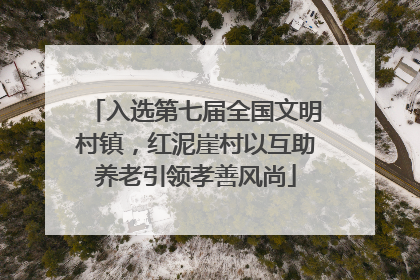 入选第七届全国文明村镇，红泥崖村以互助养老引领孝善风尚