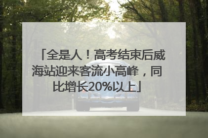 全是人！高考结束后威海站迎来客流小高峰，同比增长20%以上