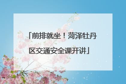 前排就坐！菏泽牡丹区交通安全课开讲