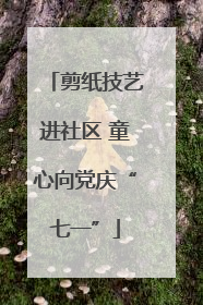 剪纸技艺进社区 童心向党庆“七一”