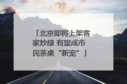北京即将上架客家炒绿 有望成市民茶桌“新宠”