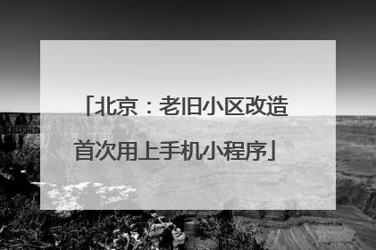 北京：老旧小区改造首次用上手机小程序
