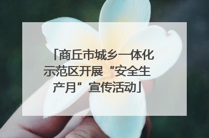 商丘市城乡一体化示范区开展“安全生产月”宣传活动
