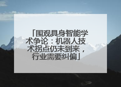 围观具身智能学术争论：机器人技术拐点仍未到来，行业需要纠偏