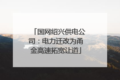 国网绍兴供电公司：电力迁改为甬金高速拓宽让道