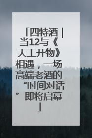 四特酒｜当12与《天工开物》相遇，一场高端老酒的“时间对话”即将启幕