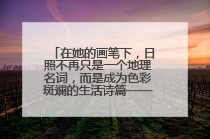 在她的画笔下，日照不再只是一个地理名词，而是成为色彩斑斓的生活诗篇——一位“90后”女孩对日照的深情告白