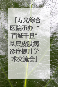 寿光综合医院承办“百城千县”基层皮肤病诊疗提升学术交流会