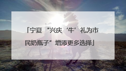 宁夏 “兴庆‘牛’礼为市民奶瓶子”增添更多选择