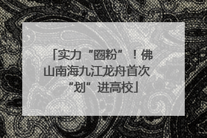 实力“圈粉”！佛山南海九江龙舟首次“划”进高校
