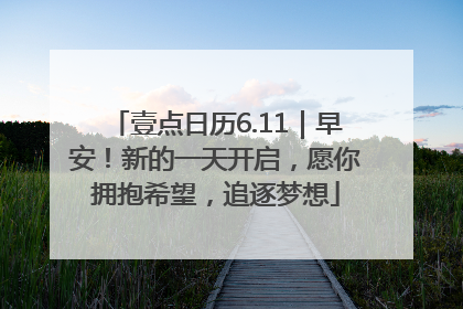 壹点日历6.11｜早安！新的一天开启，愿你拥抱希望，追逐梦想