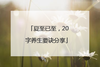 夏至已至，20字养生要诀分享