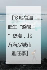 多地高温催生“避暑”热潮，北方海滨城市迎旺季
