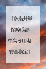 多措并举 保障成都中高考用电安全稳定