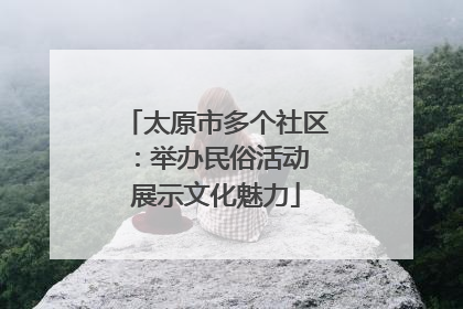 太原市多个社区：举办民俗活动 展示文化魅力