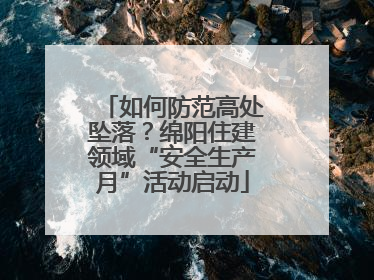 如何防范高处坠落？绵阳住建领域“安全生产月”活动启动