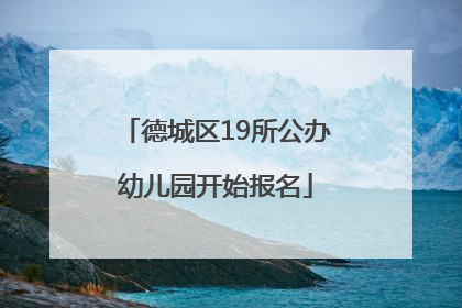 德城区19所公办幼儿园开始报名