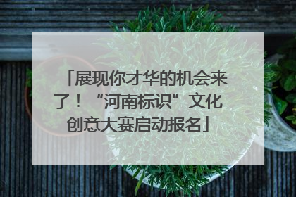 展现你才华的机会来了！“河南标识”文化创意大赛启动报名