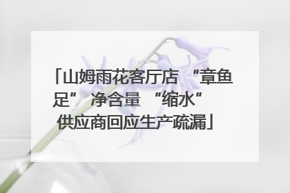 山姆雨花客厅店 “章鱼足” 净含量 “缩水” 供应商回应生产疏漏