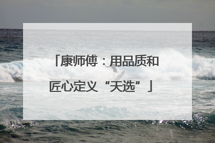 康师傅：用品质和匠心定义“天选”
