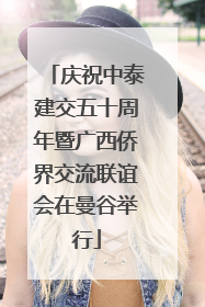庆祝中泰建交五十周年暨广西侨界交流联谊会在曼谷举行