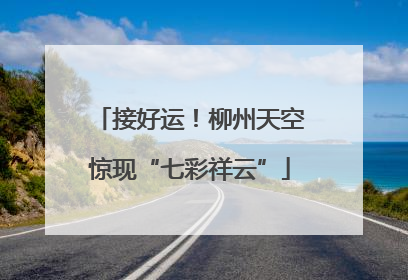 接好运！柳州天空惊现“七彩祥云”