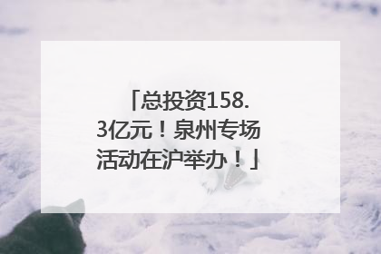 总投资158.3亿元！泉州专场活动在沪举办！