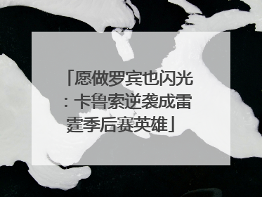 愿做罗宾也闪光：卡鲁索逆袭成雷霆季后赛英雄