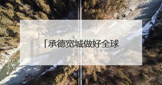 承德宽城做好全球重要农业文化遗产的“后半篇文章”