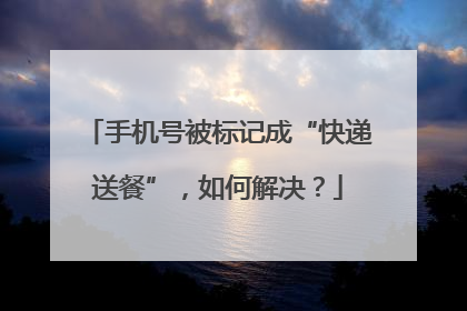 手机号被标记成“快递送餐”，如何解决？