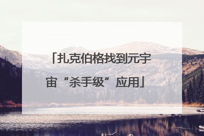 扎克伯格找到元宇宙“杀手级”应用