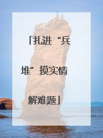 扎进“兵堆”摸实情解难题