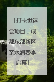 打卡世运会项目，成都东部新区亲水消费季启幕