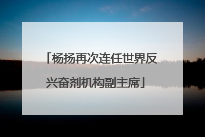 杨扬再次连任世界反兴奋剂机构副主席