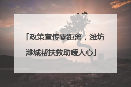政策宣传零距离，潍坊潍城帮扶救助暖人心