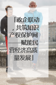 政企联动，共筑知识产权保护网——赋能民营经济高质量发展