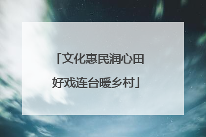 文化惠民润心田 好戏连台暖乡村