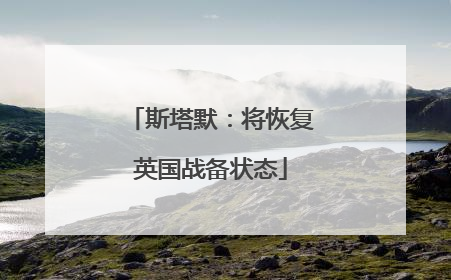 斯塔默：将恢复英国战备状态