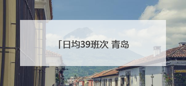 日均39班次 青岛至韩国航线再加密！