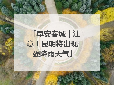 早安春城｜注意！昆明将出现强降雨天气