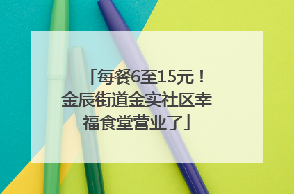 每餐6至15元！金辰街道金实社区幸福食堂营业了