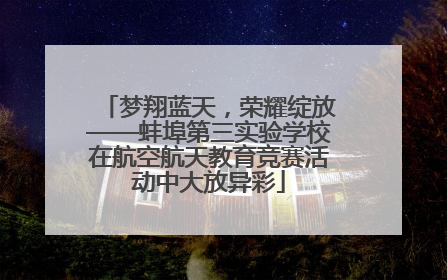 梦翔蓝天，荣耀绽放——蚌埠第三实验学校在航空航天教育竞赛活动中大放异彩