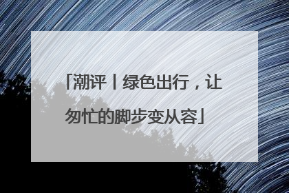 潮评丨绿色出行，让匆忙的脚步变从容