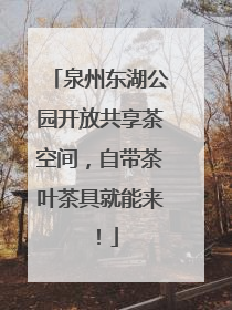 泉州东湖公园开放共享茶空间，自带茶叶茶具就能来！