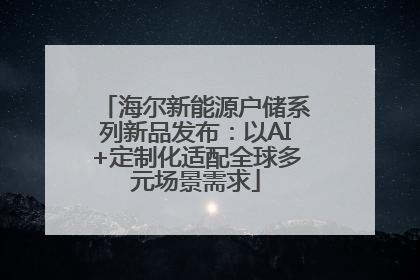 海尔新能源户储系列新品发布：以AI+定制化适配全球多元场景需求