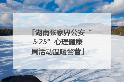 湖南张家界公安“5·25”心理健康周活动温暖警营