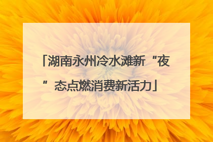 湖南永州冷水滩新“夜”态点燃消费新活力