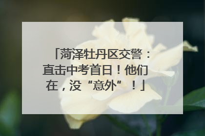 菏泽牡丹区交警：直击中考首日！他们在，没“意外”！