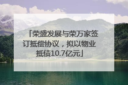 荣盛发展与荣万家签订抵偿协议，拟以物业抵债10.7亿元