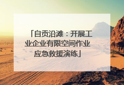 自贡沿滩：开展工业企业有限空间作业应急救援演练